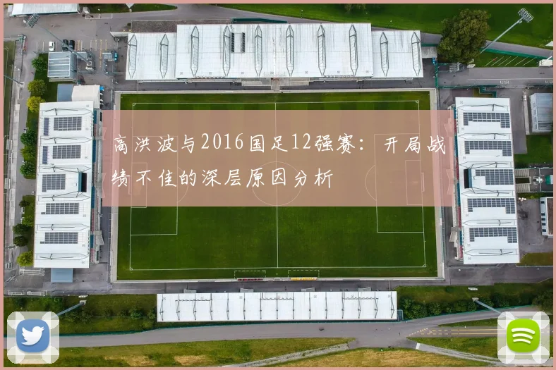 高洪波与2016国足12强赛：开局战绩不佳的深层原因分析