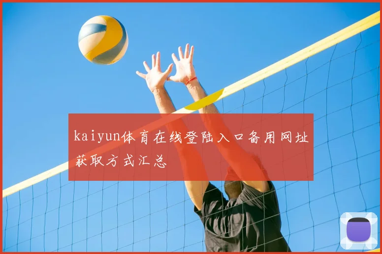 kaiyun体育在线登陆入口备用网址获取方式汇总